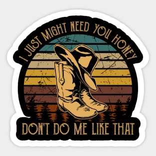 I Just Might Need You Honey, Don't Do Me Like That Cowboy Hat & Boot Sticker